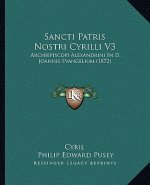 Sancti Patris Nostri Cyrilli V3: Archiepiscopi Alexandrini In D. Joannis Evangelium (1872)