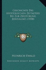 Geschichte Des Apostolischen Zeitalters Bis Zur Zerstorung Jerusalem's (1858)