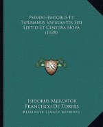 Pseudo-Isidorus Et Turrianus Vapulantes Seu Editio Et Censura Nova (1628)