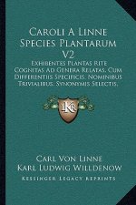 Caroli A Linne Species Plantarum V2: Exhibentes Plantas Rite Cognitas Ad Genera Relatas, Cum Differentiis Specificis, Nominibus Trivialibus, Synonymis