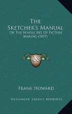 The Sketcher's Manual: Or The Whole Art Of Picture Making (1837)