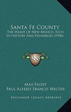Santa Fe County: The Heart Of New Mexico, Rich In History And Resources (1906)