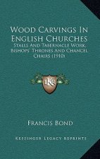 Wood Carvings In English Churches: Stalls And Tabernacle Work, Bishops' Thrones And Chancel Chairs (1910)