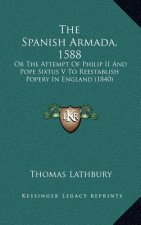 The Spanish Armada, 1588: Or The Attempt Of Philip II And Pope Sixtus V To Reestablish Popery In England (1840)