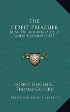 The Street Preacher: Being The Autobiography Of Robert Flockhart (1858)