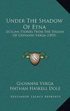 Under The Shadow Of Etna: Sicilian Stories From The Italian Of Giovanni Verga (1895)