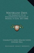 Waterloo Days: The Narrative Of An Englishwoman Resident At Brussels In June, 1815 (1888)