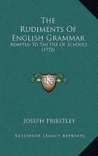 The Rudiments Of English Grammar: Adapted To The Use Of Schools (1772)