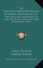The Difference Between Words Esteemed Synonymous In The English Language V2: And The Proper Choice Of Them Determined (1766)