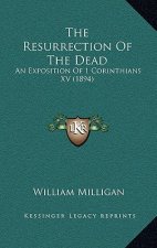 The Resurrection Of The Dead: An Exposition Of 1 Corinthians XV (1894)