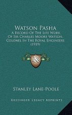 Watson Pasha: A Record Of The Life Work Of Sir Charles Moore Watson, Colonel In The Royal Engineers (1919)