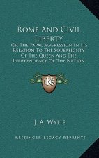 Rome And Civil Liberty: Or The Papal Aggression In Its Relation To The Sovereignty Of The Queen And The Independence Of The Nation (1865)