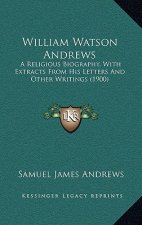 William Watson Andrews: A Religious Biography, With Extracts From His Letters And Other Writings (1900)