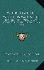 Where Half The World Is Waking Up: The Old And The New In Japan, China, The Philippines, And India (1911)