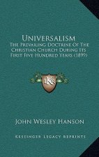 Universalism: The Prevailing Doctrine Of The Christian Church During Its First Five Hundred Years (1899)