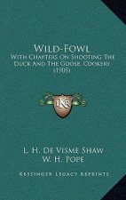 Wild-Fowl: With Chapters On Shooting The Duck And The Goose, Cookery (1905)