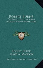 Robert Burns: The Poems, Epistles Songs, Epigrams And Epitaphs (1896)