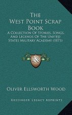 The West Point Scrap Book: A Collection Of Stories, Songs, And Legends Of The United States Military Academy (1871)