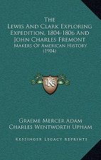 The Lewis And Clark Exploring Expedition, 1804-1806 And John Charles Fremont: Makers Of American History (1904)