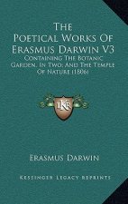 The Poetical Works Of Erasmus Darwin V3: Containing The Botanic Garden, In Two; And The Temple Of Nature (1806)