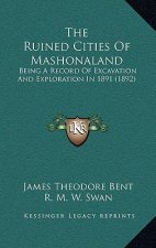 The Ruined Cities Of Mashonaland: Being A Record Of Excavation And Exploration In 1891 (1892)