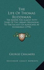 The Life Of Thomas Ruddiman: The Keeper For Almost Fifty Years Of The Library Belonging To The Faculty Of Advocates At Edinburgh (1794)