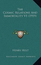 The Cosmic Relations And Immortality V1 (1919)