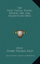 The Fasti, Tristia, Pontic Epistles, Ibis, And Halieuticon (1872)