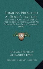 Sermons Preached At Boyle's Lecture: Remarks Upon A Discourse Of Free Thinking, Proposals For An Edition Of The Greek Testament (1838)