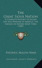 The Great Sioux Nation: A Complete History Of Indian Life And Warfare In America, The Indians As Nature Made Them (1907)