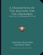 A Description Of The Machine For The Fireworks: With All Its Ornaments (1749)
