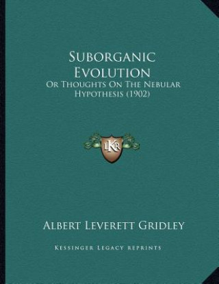 Suborganic Evolution: Or Thoughts On The Nebular Hypothesis (1902)