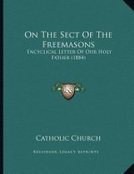 On The Sect Of The Freemasons: Encyclical Letter Of Our Holy Father (1884)