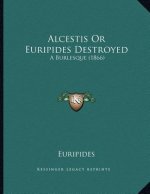 Alcestis Or Euripides Destroyed: A Burlesque (1866)