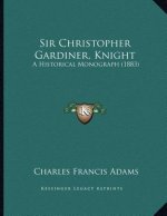 Sir Christopher Gardiner, Knight: A Historical Monograph (1883)