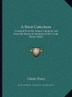 A Short Catechism: Extracted From The Douuay Catechism And From The Historical Catechism Of M. L'Abbe Fleury (1829)