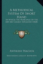 A Methodical System Of Short Hand: In Which The Principles Of The Art Are Clearly Explained (1828)