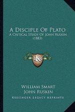 A Disciple Of Plato: A Critical Study Of John Ruskin (1883)