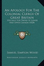 An Apology For The Colonial Clergy Of Great Britain: Specially For Those Of Lower And Upper Canada (1828)