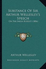 Substance Of Sir Arthur Wellesley's Speech: On The India Budget (1806)