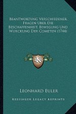 Beantwortung Verschiedener Fragen Uber Die Beschaffenheit, Bewegung Und Wurckung Der Cometen (1744)