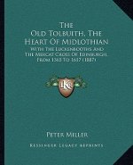 The Old Tolbuith, The Heart Of Midlothian: With The Luckenbooths And The Mercat Cross Of Edinburgh, From 1365 To 1617 (1887)