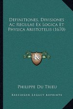 Definitiones, Divisiones Ac Regulae Ex Logica Et Physica Aristotelis (1670)
