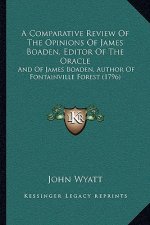 A Comparative Review Of The Opinions Of James Boaden, Editor Of The Oracle: And Of James Boaden, Author Of Fontainville Forest (1796)