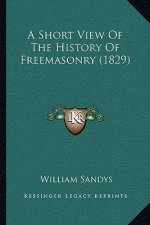 A Short View Of The History Of Freemasonry (1829)