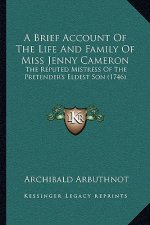 A Brief Account Of The Life And Family Of Miss Jenny Cameron: The Reputed Mistress Of The Pretender's Eldest Son (1746)