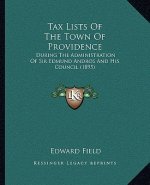 Tax Lists Of The Town Of Providence: During The Administration Of Sir Edmund Andros And His Council (1895)