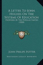 A Letter To John Hughes On The Systems Of Education: Proposed By The Popular Parties (1828)