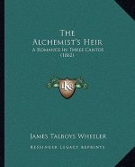 The Alchemist's Heir: A Romance In Three Cantos (1862)