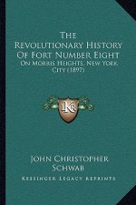 The Revolutionary History Of Fort Number Eight: On Morris Heights, New York City (1897)